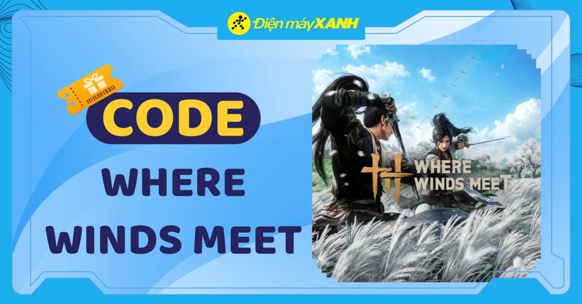Tổng hợp code Where Winds Meet 05/2026 mới nhất, cách nhập code chi tiết