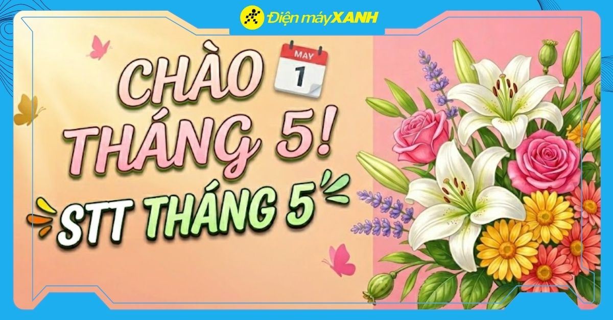 100+ câu nói hay chào tháng 5, STT tháng 5 ấn tượng, ý nghĩa
