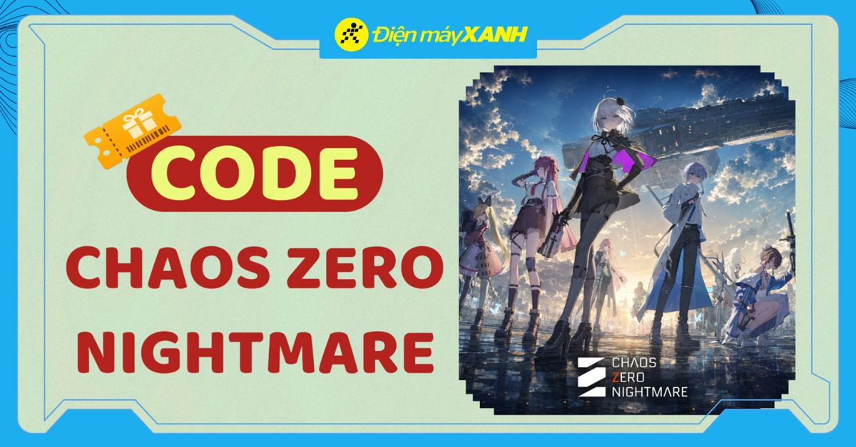 Code Chaos Zero Nightmare mới nhất tháng 10/2026 và cách nhập code chi tiết