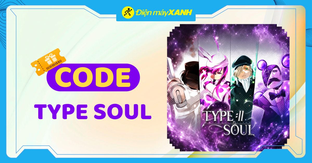 Tổng hợp code Type Soul mới nhất tháng 06/2026, cập nhật liên tục, hướng dẫn nhập code chi tiết