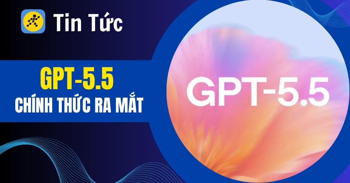 Chat GPT-5.5 ra mắt: Kỷ nguyên mới của AI tự trị, thông minh và siêu hiệu quả
