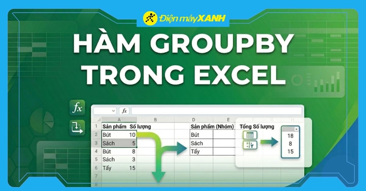 Cách sử dụng hàm GROUPBY trong Excel đơn giản và chi tiết, kèm ví dụ