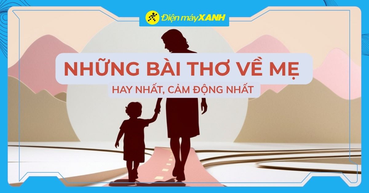 99+ bài thơ về mẹ hay, cảm động và ý nghĩa chạm đến trái tim