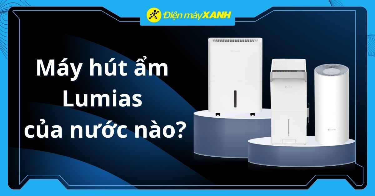 Máy hút ẩm Lumias của nước nào? Có tốt không? Có nên mua không?
