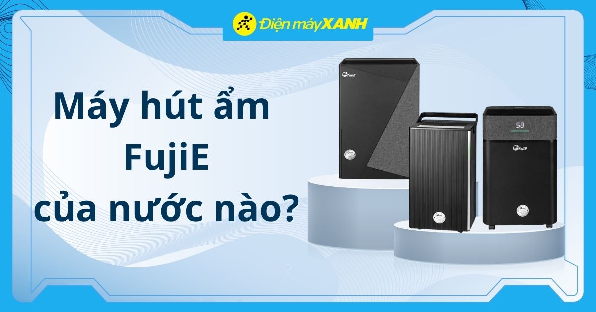 Máy hút ẩm FujiE của nước nào? Có tốt không? Có nên mua không?