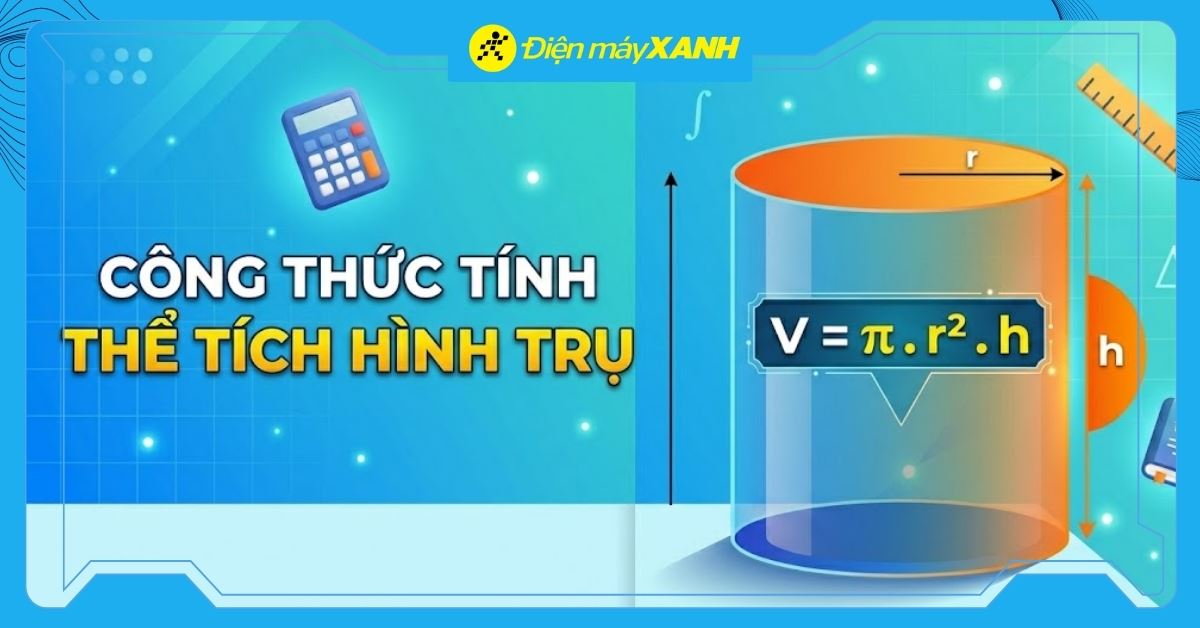 Công thức tính thể tích hình trụ: Các bước tính và ví dụ minh hoạ chi tiết