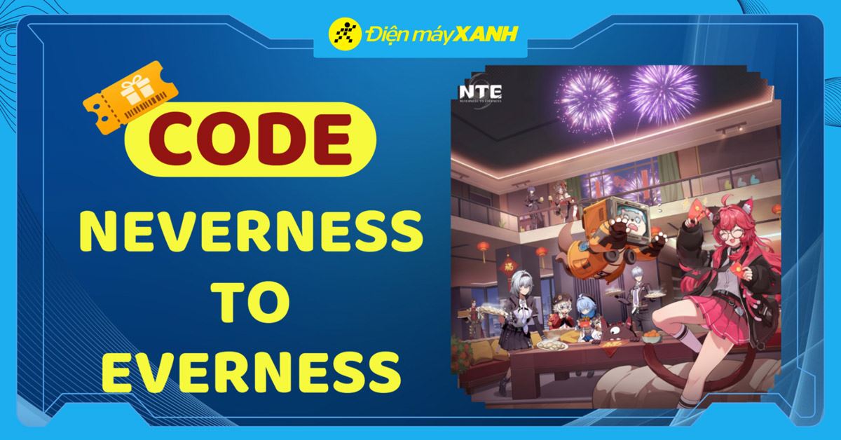 Code Neverness to Everness (NTE) mới nhất tháng 05/2026, cập nhật liên tục, cách nhập code