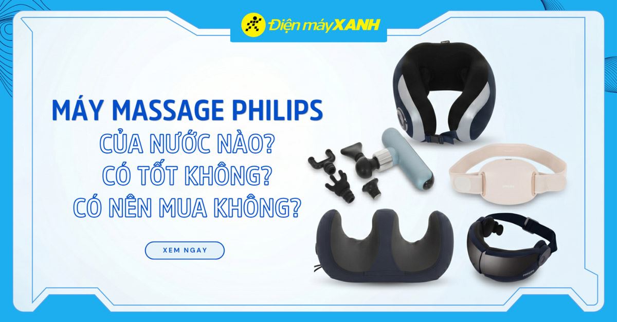Máy massage Philips của nước nào? Có tốt không? Có nên mua không?