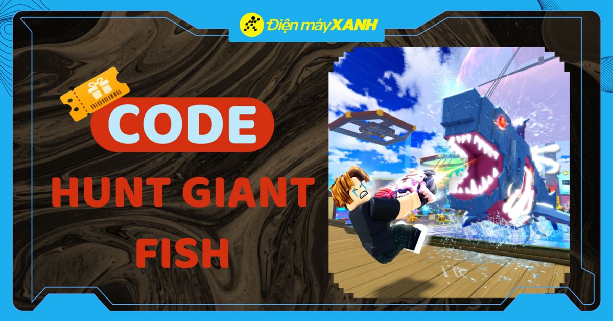 Code Hunt Giant Fish mới nhất tháng 05/2026, cập nhật liên tục, cách nhập code chi tiết