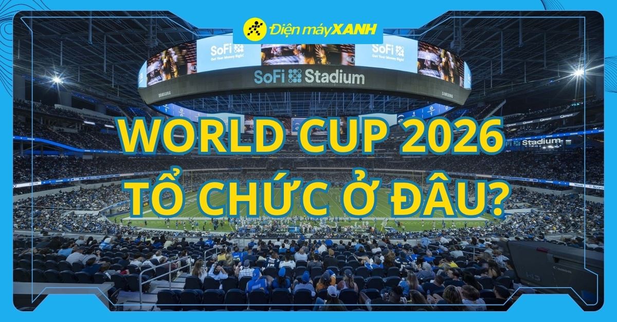 World Cup 2026 tổ chức ở nước nào? Cập nhật thông tin mới nhất