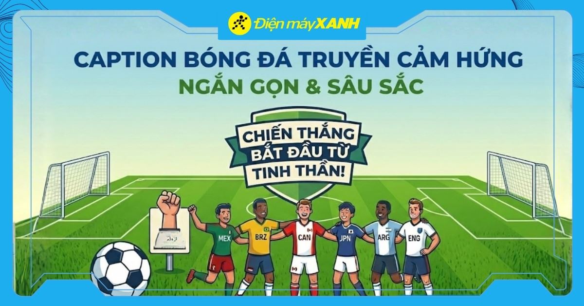 101+ Cap bóng đá hay, ngắn gọn, STT cổ vũ bóng đá truyền cảm hứng