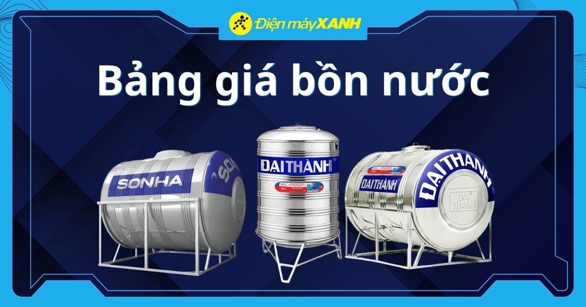 Bảng giá bồn nước mới nhất 2026 và tư vấn chọn mua bồn nước phù hợp