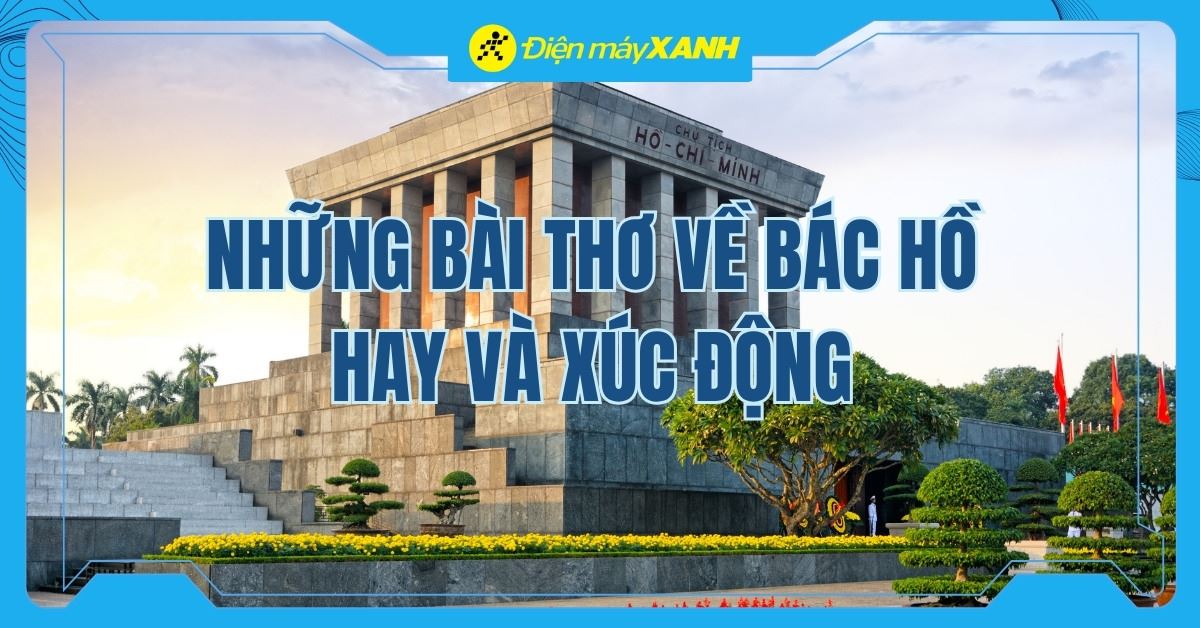 50+ bài thơ về Bác Hồ hay, xúc động và ý nghĩa nhất mừng sinh nhật Bác 19/5