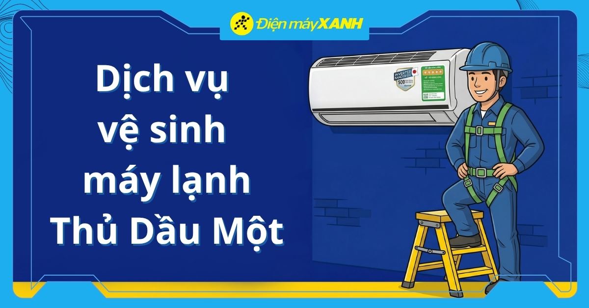 Dịch vụ vệ sinh máy lạnh Thủ Dầu Một chuyên nghiệp, uy tín, giá từ 150k