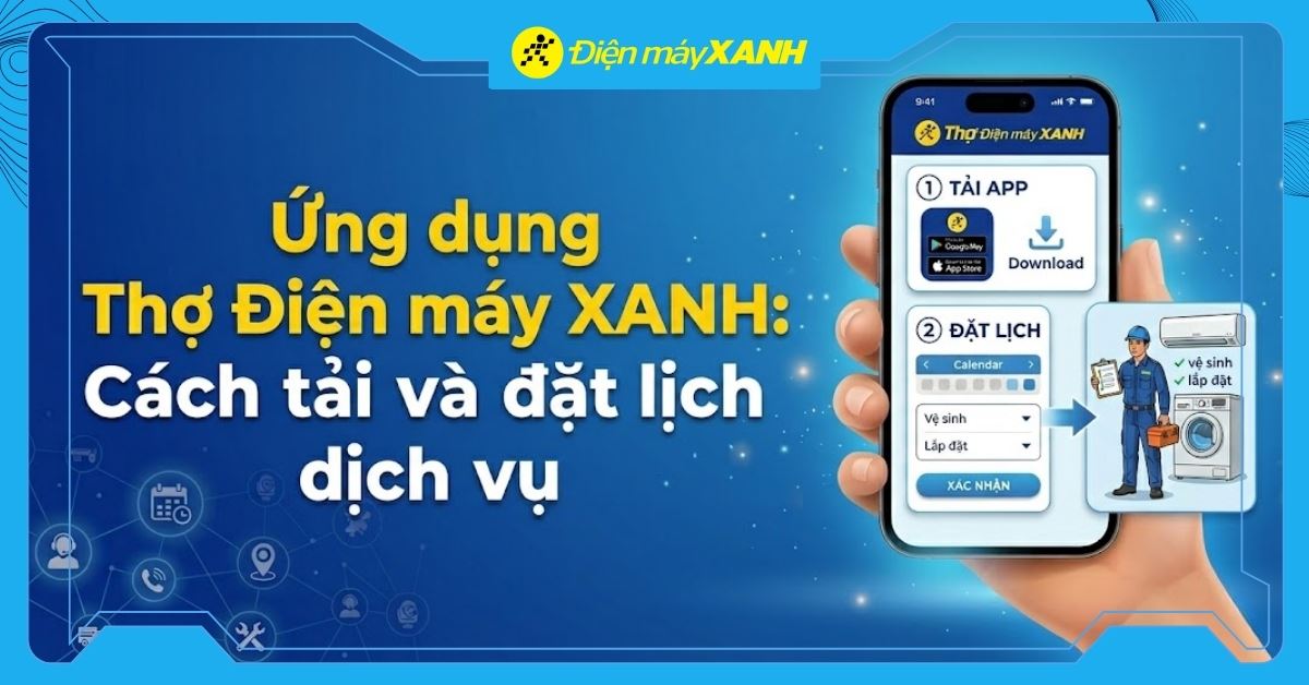 Ứng dụng Thợ Điện máy XANH: Cách tải và đặt lịch dịch vụ vệ sinh, lắp đặt