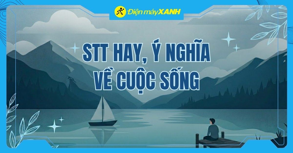 101+ stt hay về cuộc sống ngắn gọn, triết lý và ý nghĩa nhất