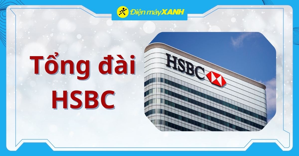 Tổng đài HSBC là số mấy? Cách gọi để được hỗ trợ nhanh nhất
