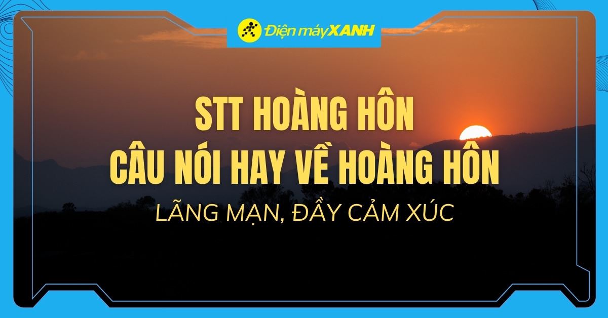 99+ stt về hoàng hôn, câu nói hay về hoàng hôn lãng mạn đầy tâm trạng