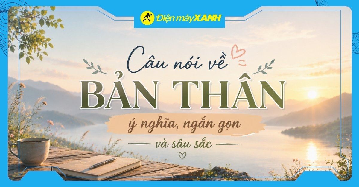 99+ câu nói về bản thân ý nghĩa, ngắn gọn và sâu sắc