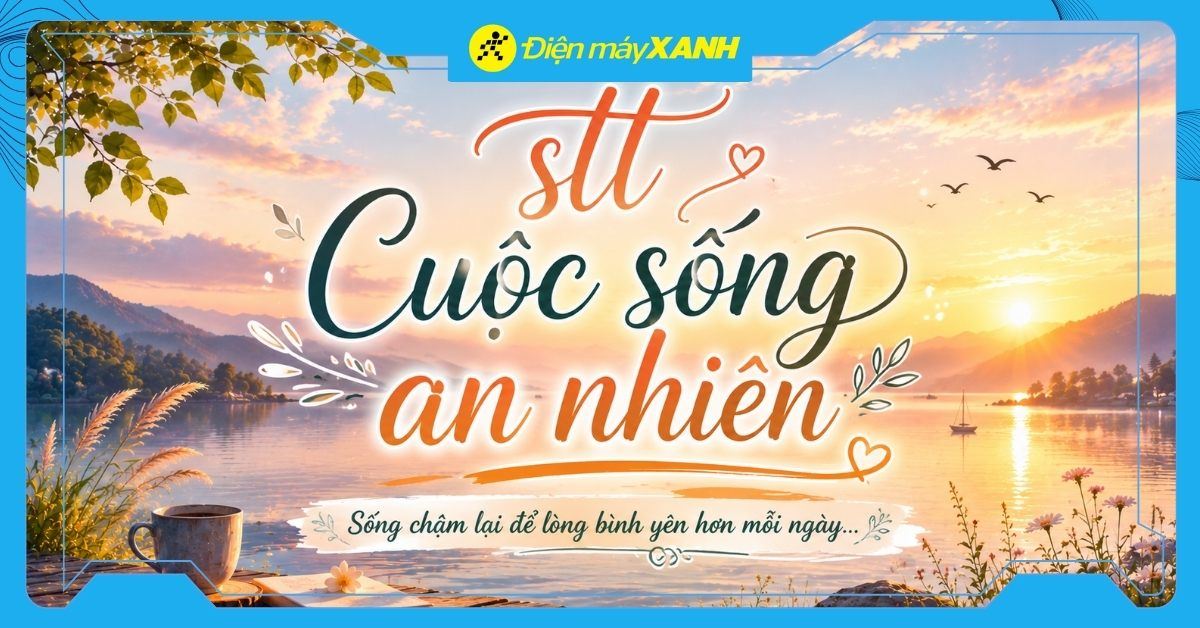 99+ stt cuộc sống an nhiên hay nhất, ngắn gọn, đọc là thấy nhẹ lòng