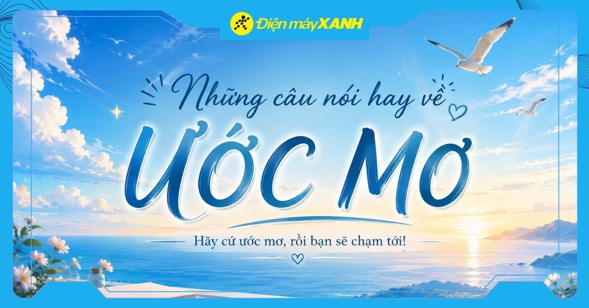 100+ những câu nói hay về ước mơ, theo đuổi ước mơ ý nghĩa nhất