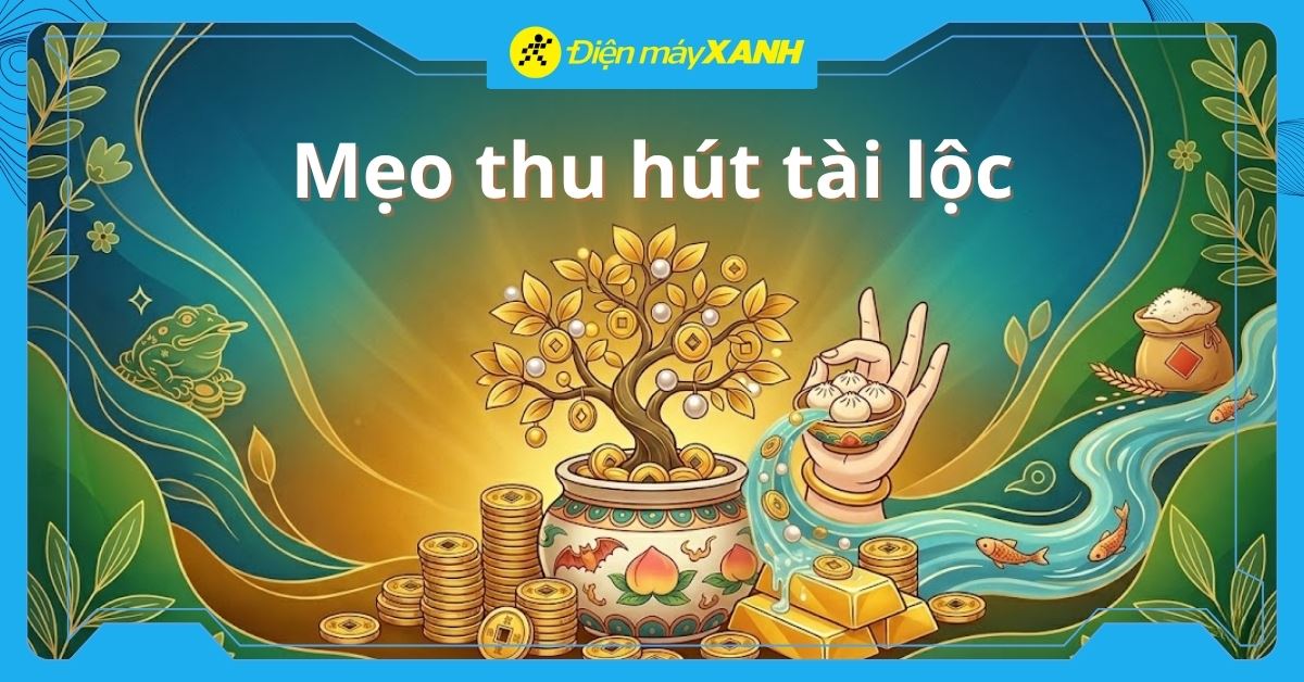 13 cách thu hút tài lộc, may mắn, tăng vượng khí chuẩn phong thuỷ, đơn giản