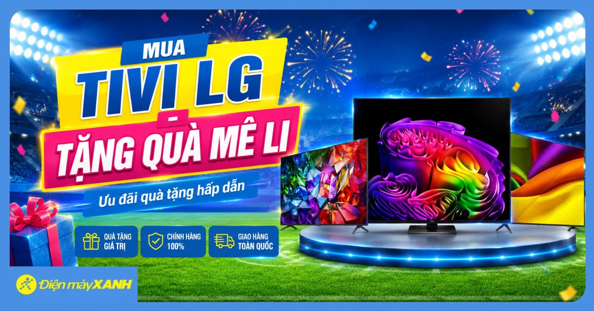 MUA TIVI LG - TẶNG QUÀ MÊ LI: Mua sắm liền tay, nhận ngay quà tặng hấp dẫn qua quatanglg.com
