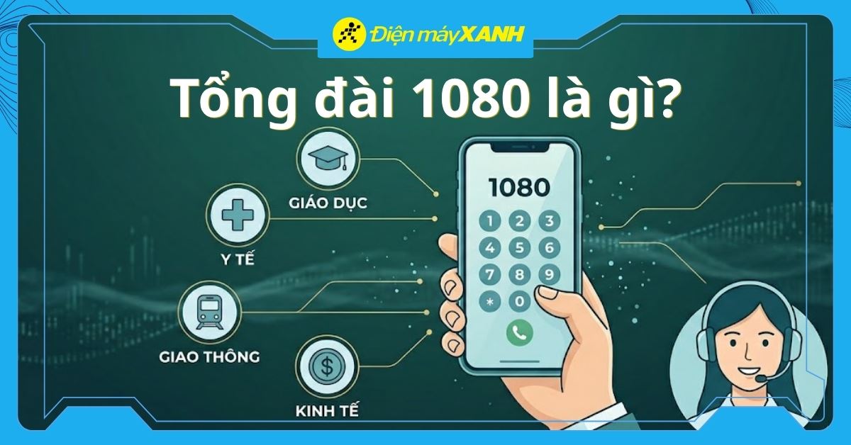 Tổng đài 1080 là gì? Chức năng, hướng dẫn cách gọi và cước phí mới nhất
