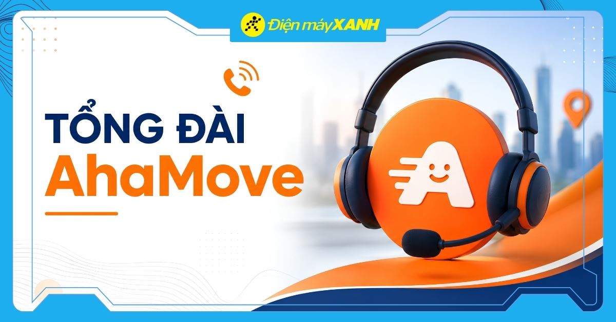 Tổng đài AhaMove: Hotline hỗ trợ khách hàng, tài xế, đối tác nhanh chóng