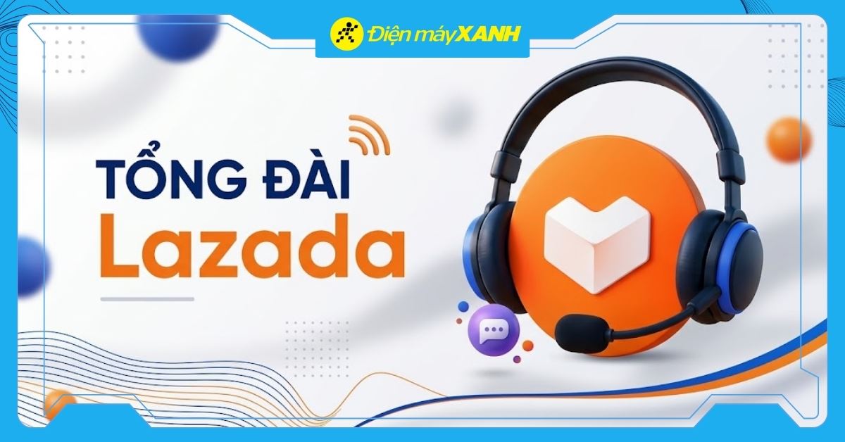 Tổng đài Lazada: Số Hotline CSKH, cách liên hệ gặp nhân viên trực tiếp