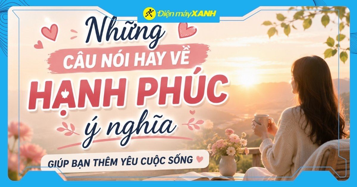 Những câu nói hay về hạnh phúc ý nghĩa, giúp bạn thêm yêu cuộc sống