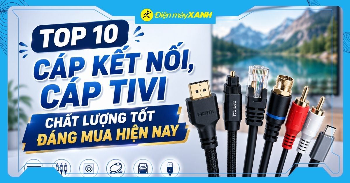 Top 10 cáp kết nối, cáp tivi chất lượng tốt đáng mua hiện nay