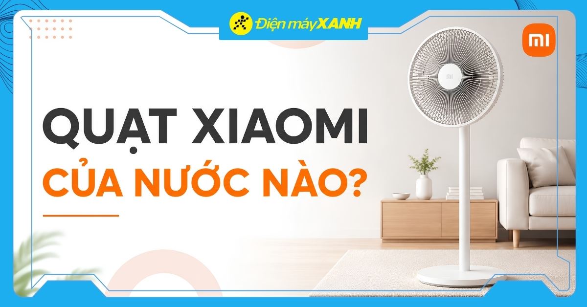 Quạt Xiaomi có tốt không? Của nước nào? Có nên mua không?