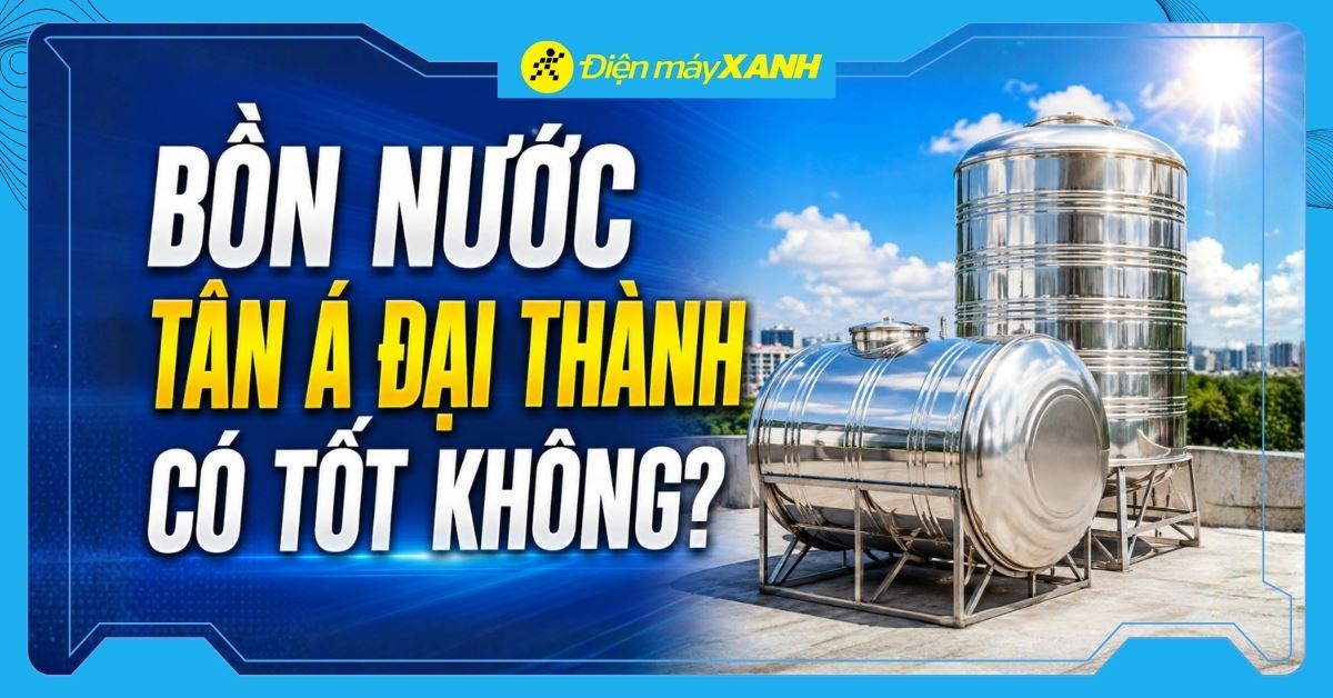 Bồn nước Đại Thành có tốt không? Bảng giá bồn nước Đại Thành mới nhất