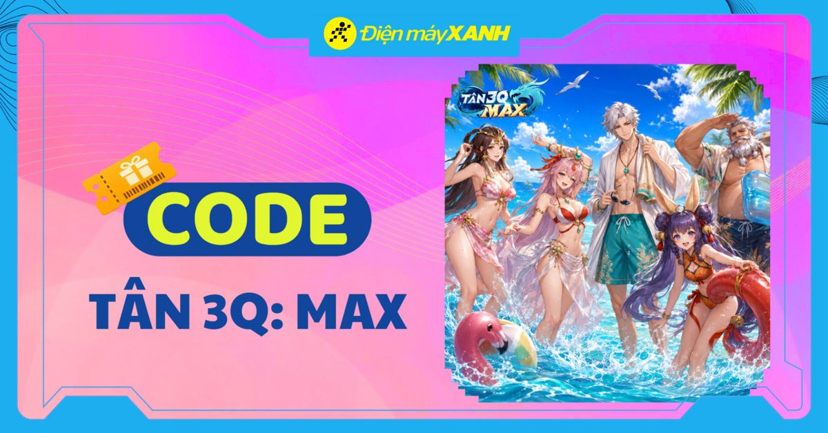 Code Tân 3Q: MAX - Funtap 06/2026 mới nhất, cách nhập code nhanh