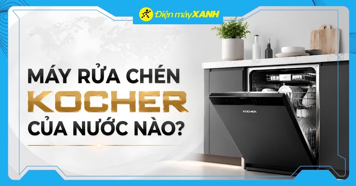 Máy rửa bát Kocher của nước nào? Có tốt không? Có nên mua không?