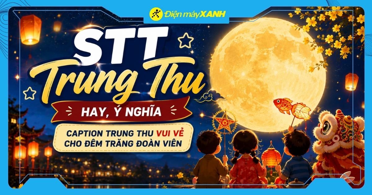 200+ STT Trung Thu hay, ý nghĩa, caption Trung Thu vui vẻ cho đêm trăng đoàn viên