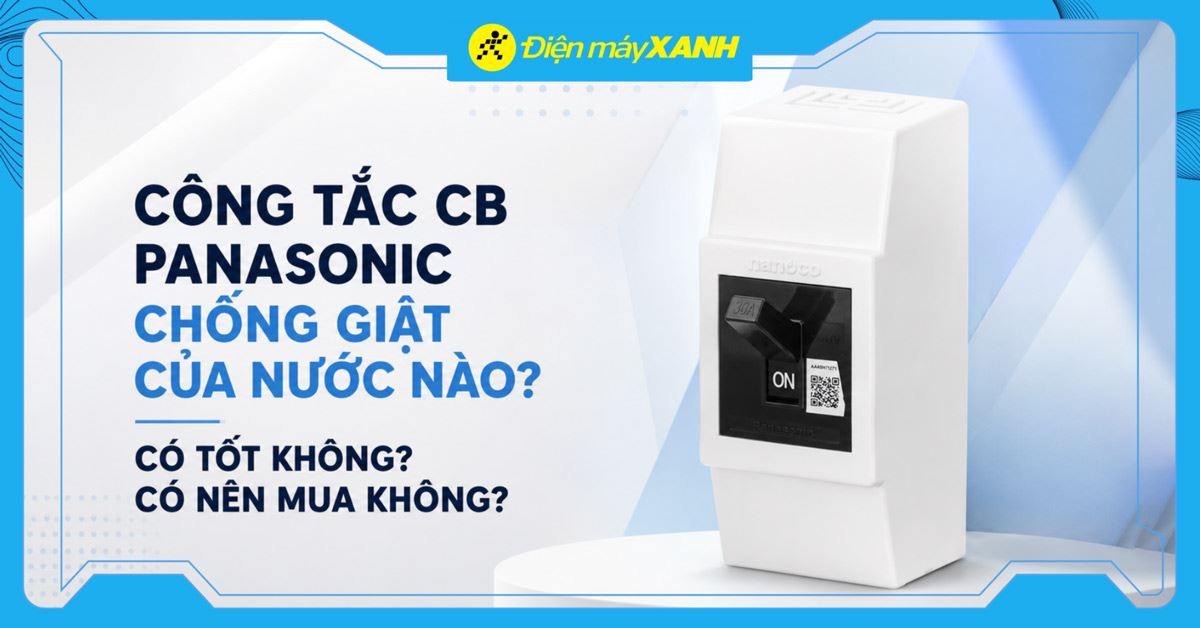 Công tắc CB Panasonic chống giật của nước nào? Có tốt không? Có nên mua không?