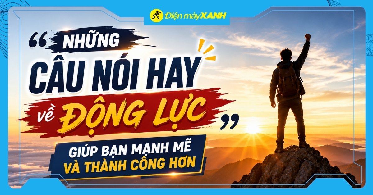 200+ những câu nói hay về động lực giúp bạn mạnh mẽ và thành công hơn