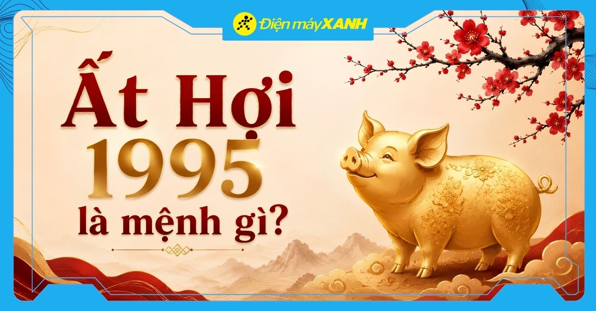 Ất Hợi 1995 là mệnh gì? Hợp với tuổi nào? Tư vấn chọn mua đồ hợp mệnh
