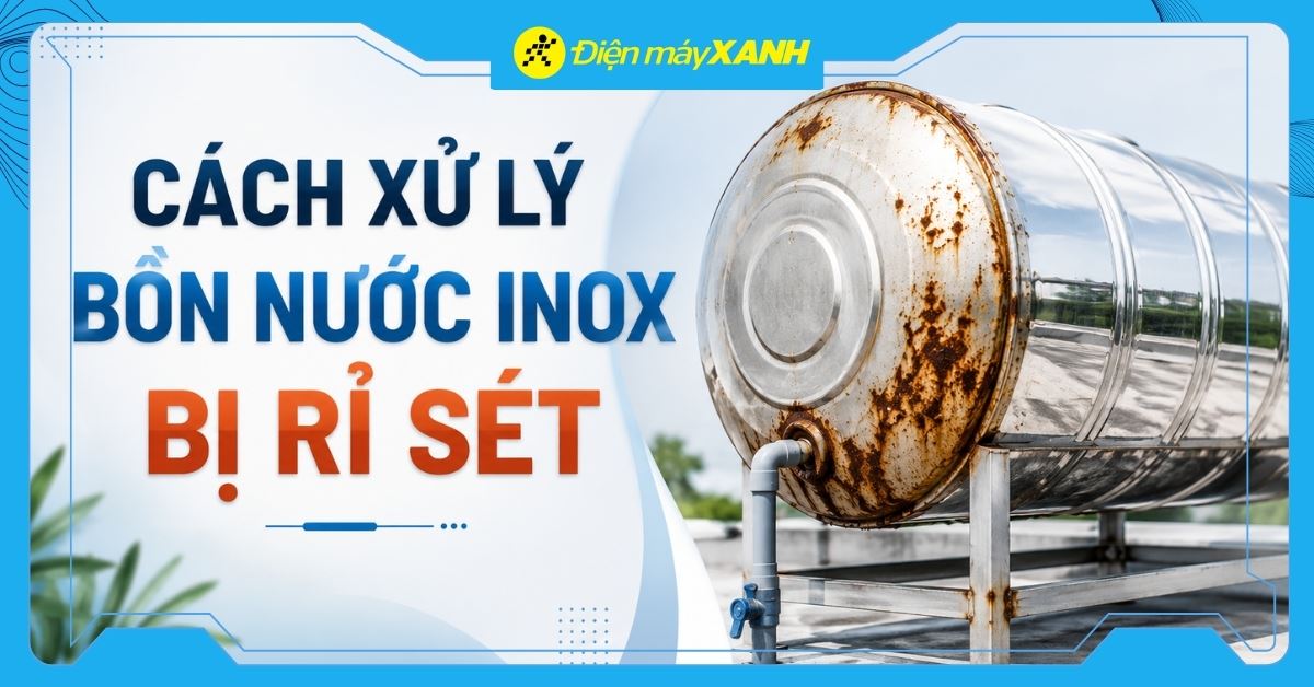 Cách xử lý bồn nước inox bị rỉ sét, rò nước triệt để tại nhà