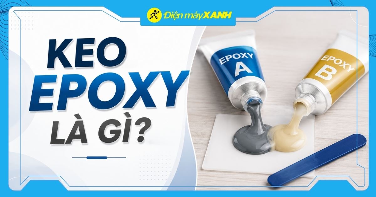 Keo Epoxy là gì? So sánh các loại keo Epoxy phổ biến hiện nay