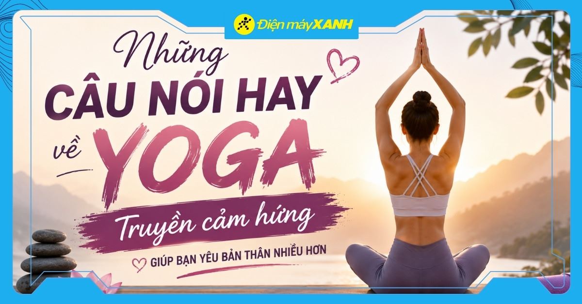 Những câu nói hay về yoga truyền cảm hứng, giúp bạn yêu bản thân nhiều hơn