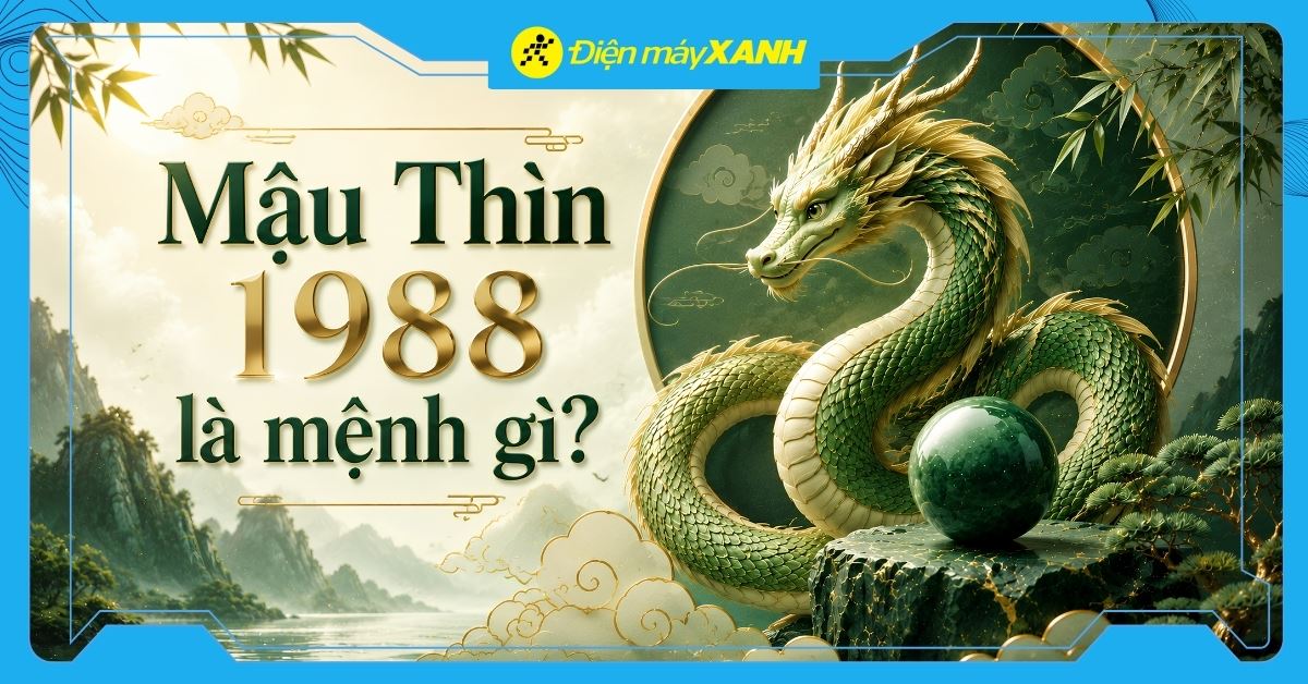 Mậu Thìn 1988 là mệnh gì? Hợp với tuổi nào? Tư vấn chọn mua đồ hợp mệnh