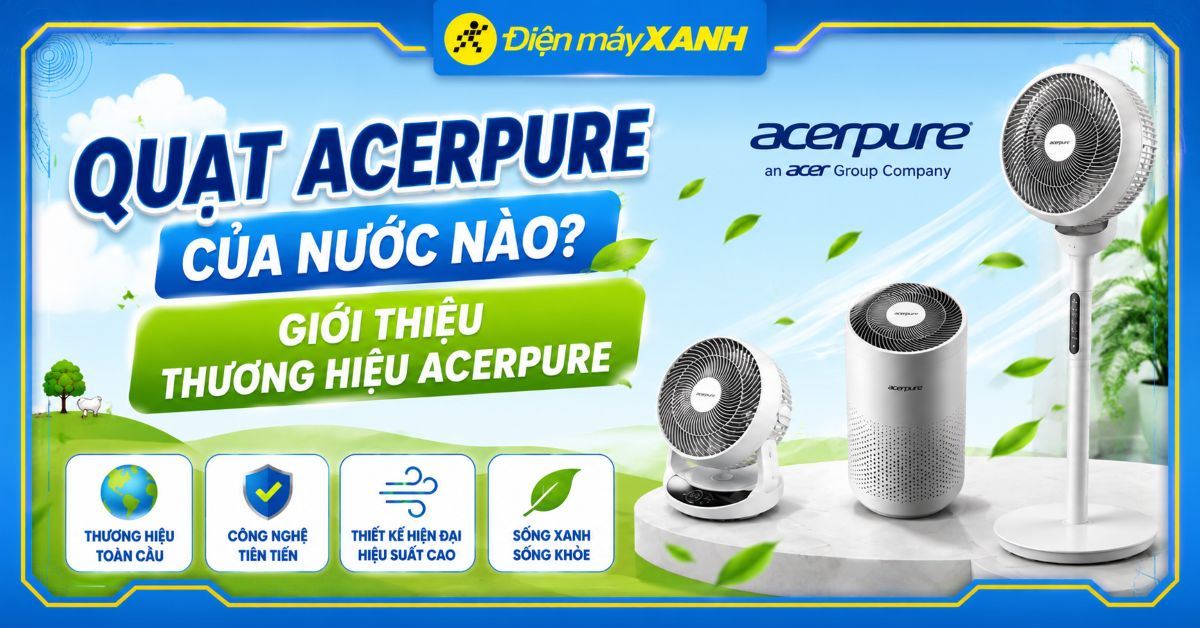 Quạt Acerpure của nước nào? Giới thiệu về thương hiệu Acerpure
