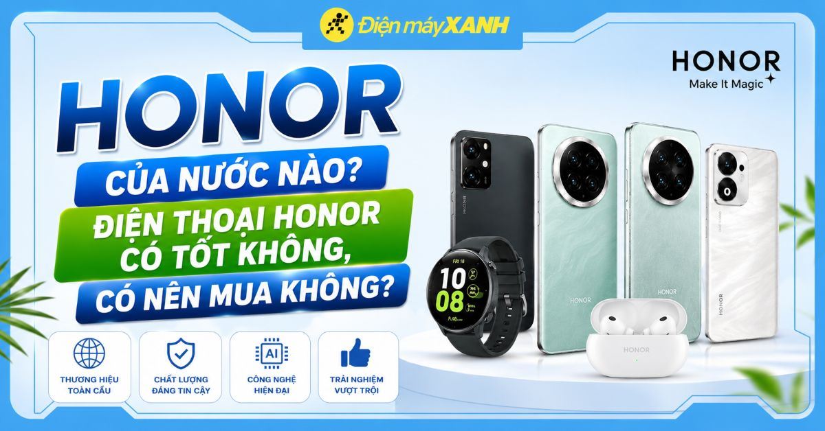 Honor của nước nào? Điện thoại Honor có tốt không, có nên mua không?