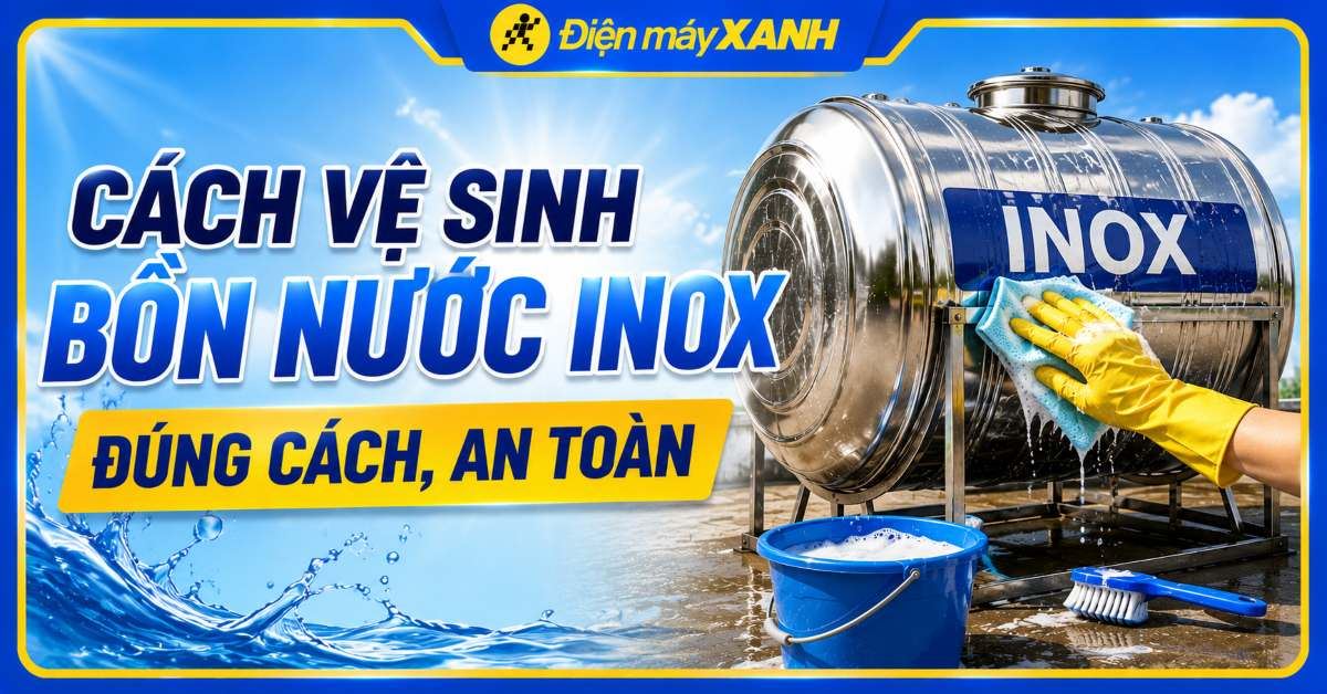 Cách vệ sinh bồn nước inox đúng cách, an toàn và hiệu quả tại nhà