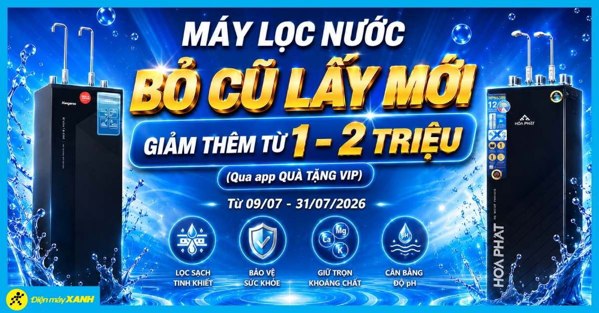 Máy lọc nước - Bỏ Cũ Lấy Mới: Giảm thêm 1tr - 2tr (09/07 - 31/07)