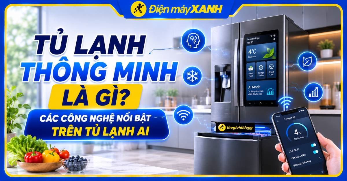 Tủ lạnh thông minh là gì? Các công nghệ nổi bật của tủ lạnh thông minh