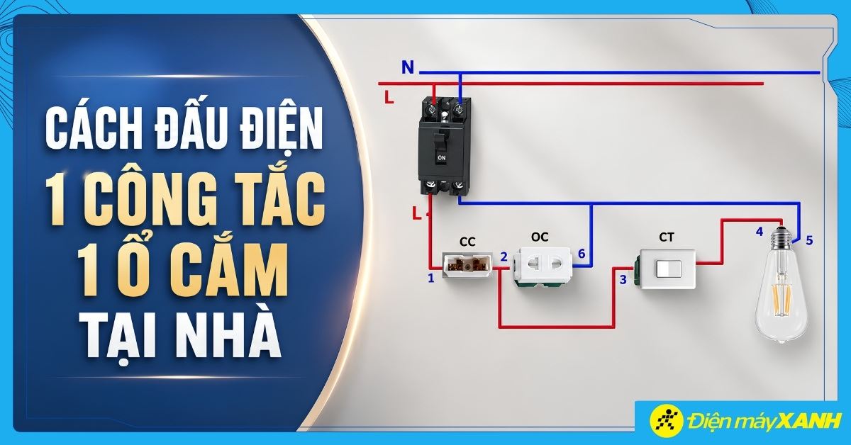 Cách đấu điện 1 công tắc 1 ổ cắm an toàn, đúng kỹ thuật tại nhà